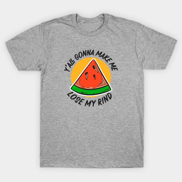 Y'all Gonna Make Me Lose My Rind // Funny Watermelon T-Shirt by SLAG_Creative